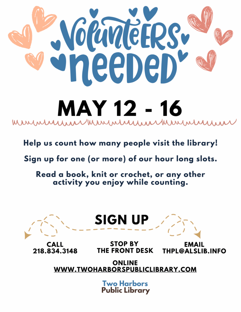 Volunteers Needed May 12 - 16 Help us count how many people visit the library! Sign up for one (or more) of our hour long slots. Read a book, knit or crochet, or any other activity you enjoy while counting.