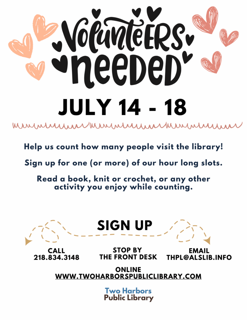 Volunteers Needed July 14-18 Help us count how many people visit the library! Sign up for one (or more) of our hour long slots. Read a book, knit or crochet, or any other activity you enjoy while counting.